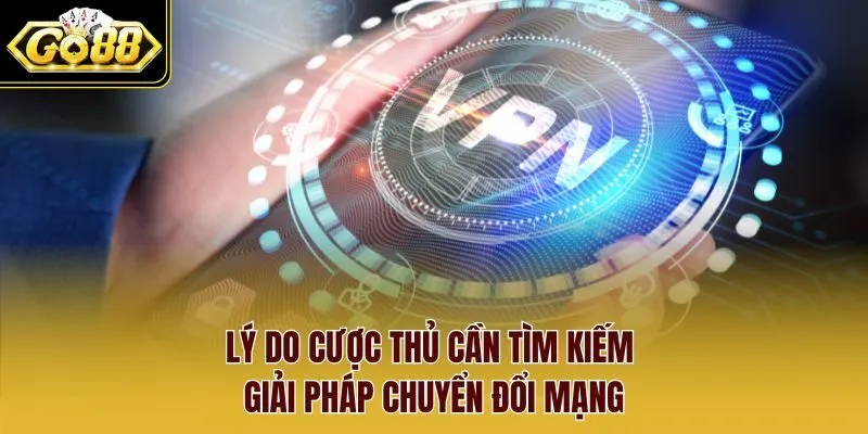 Lý do cược thủ cần tìm kiếm giải pháp chuyển đổi mạng mạng